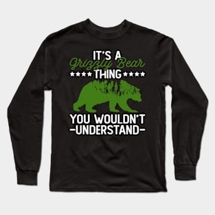 It's A Grizzly Bear Thing - You Wouldn't Understand - Grizzly Bear Long Sleeve T-Shirt